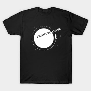 I want to leave T-Shirt